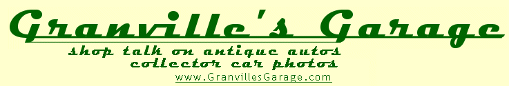 Granville's Garage, shop talk on antique autos, collector car photos, www.GranvillesGarage.com